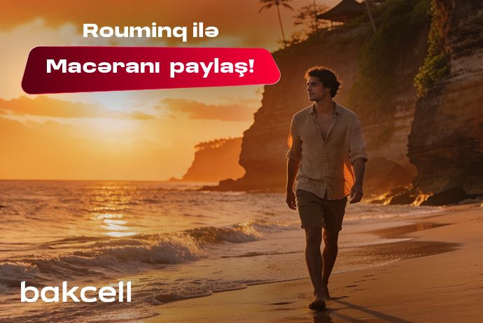 Bakcell rouminqi ilə yay tətilində dünyanı kəşf et