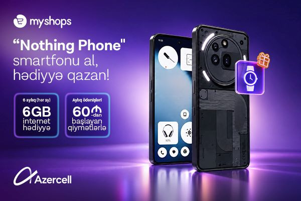 “MyShops”dan “Nothing” smartfonu al, Azercell-dən 6 ay ərzində 6GB internet hədiyyə qazan!&nbsp;&nbsp;